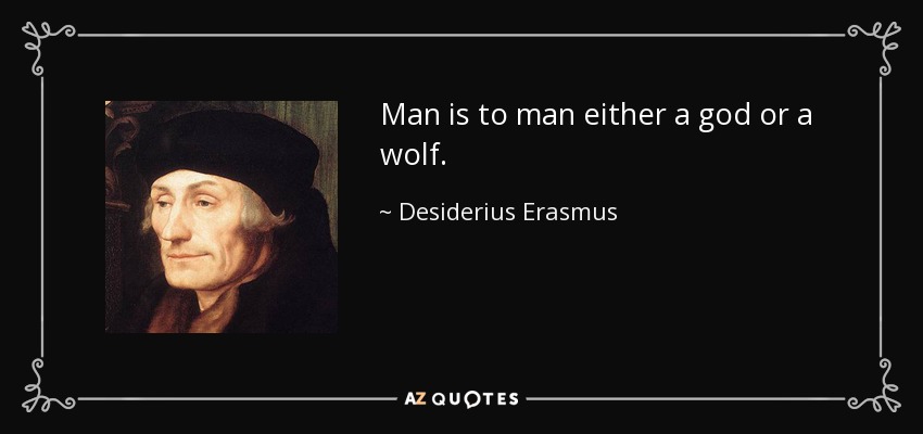 El hombre es para el hombre o un dios o un lobo. - Desiderio Erasmo