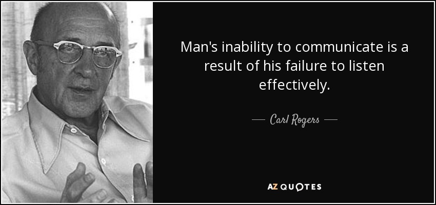 La incapacidad del hombre para comunicarse es el resultado de su incapacidad para escuchar eficazmente. - Carl Rogers