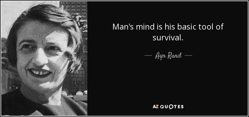 Man's mind is his basic tool of survival. - Ayn Rand