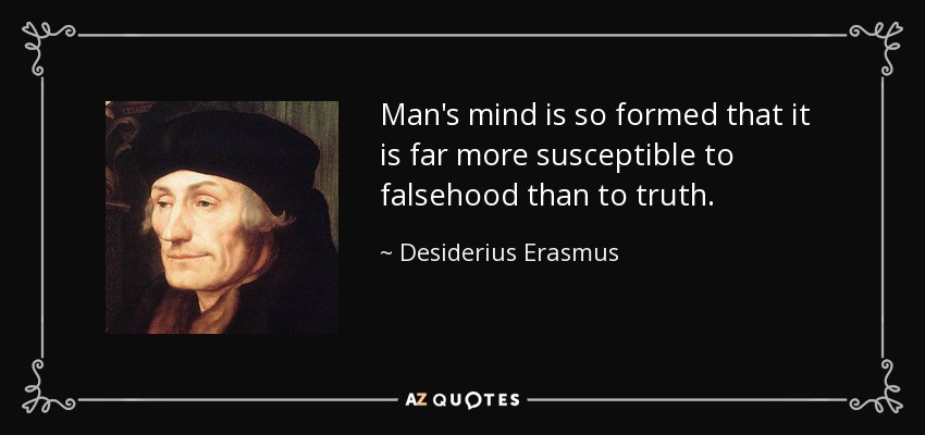 La mente del hombre está tan formada que es mucho más susceptible a la falsedad que a la verdad. - Desiderio Erasmo