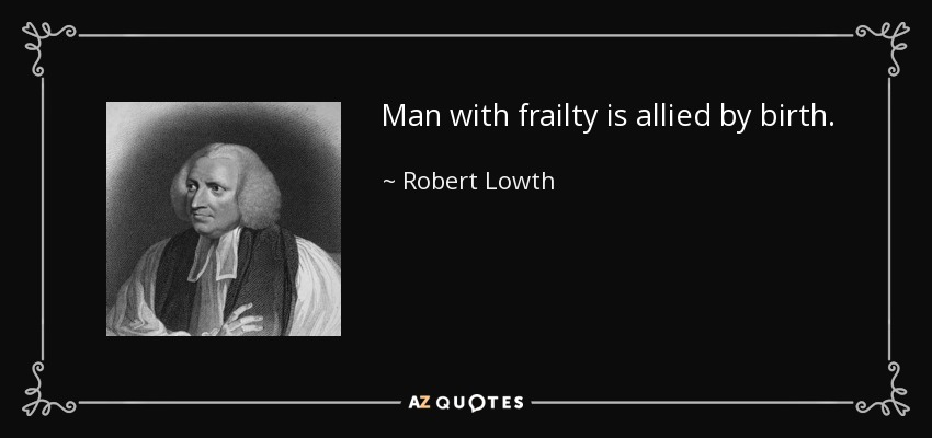 El hombre con la fragilidad está aliado por nacimiento. - Robert Lowth