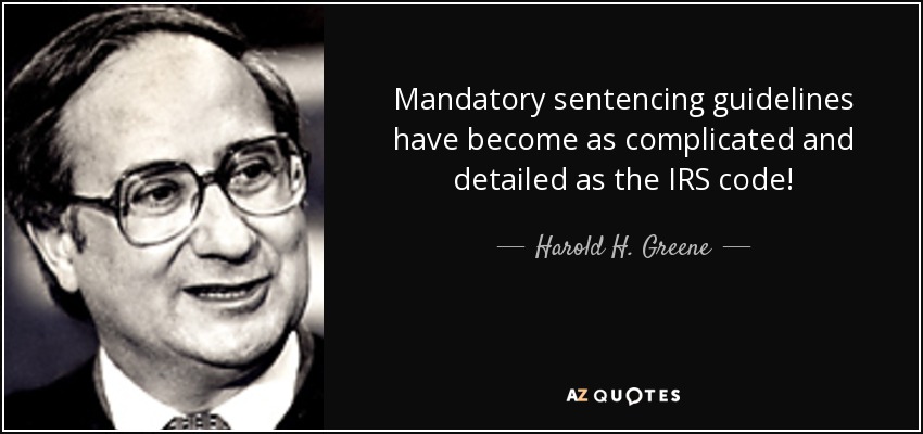 Las directrices para la imposición de penas se han vuelto tan complicadas y detalladas como el código de Hacienda. - Harold H. Greene