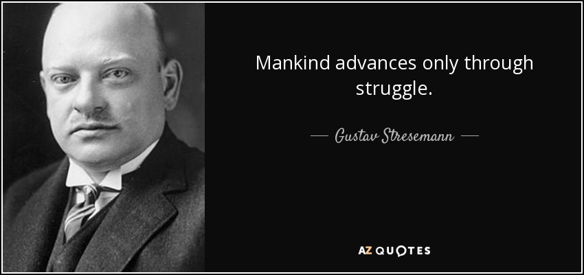 Mankind advances only through struggle. - Gustav Stresemann