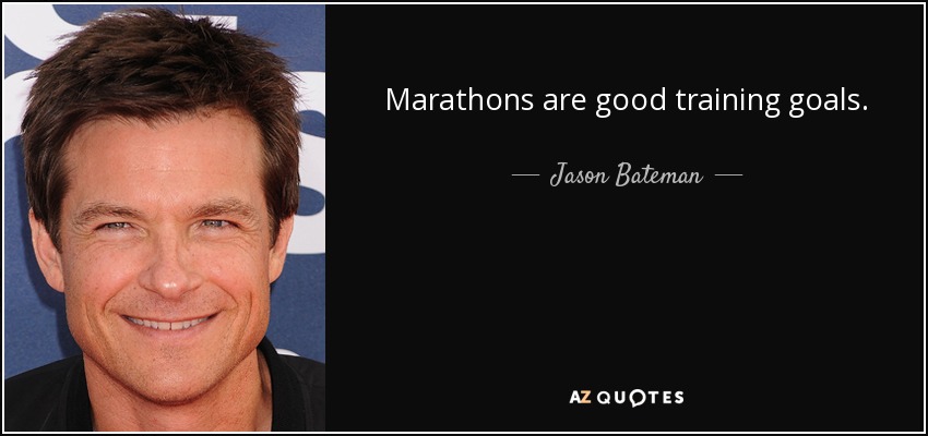 Marathons are good training goals. - Jason Bateman