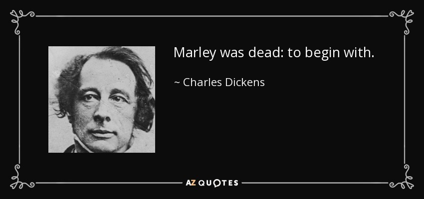 Marley was dead: to begin with. - Charles Dickens