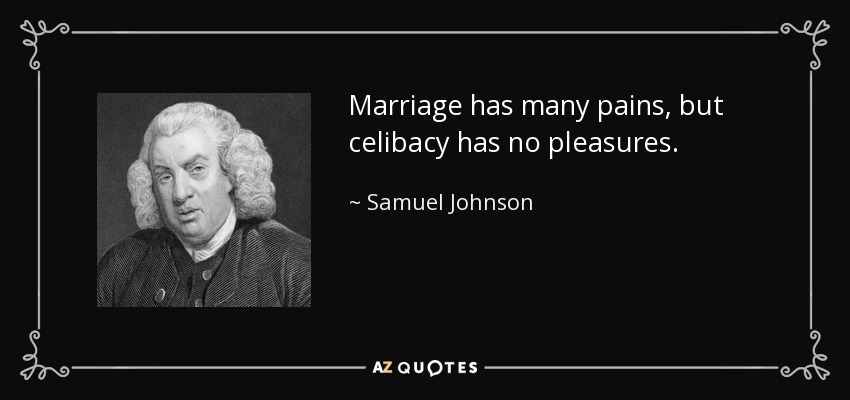 El matrimonio tiene muchos dolores, pero el celibato no tiene placeres. - Samuel Johnson