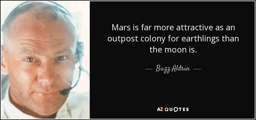 Mars is far more attractive as an outpost colony for earthlings than the moon is. - Buzz Aldrin