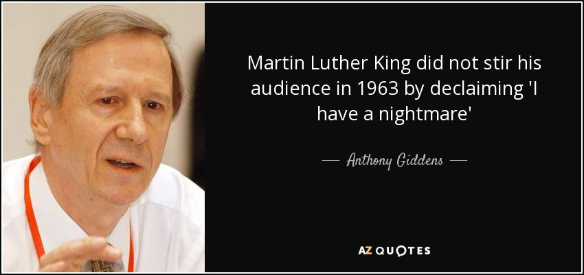 Martin Luther King did not stir his audience in 1963 by declaiming 'I have a nightmare' - Anthony Giddens