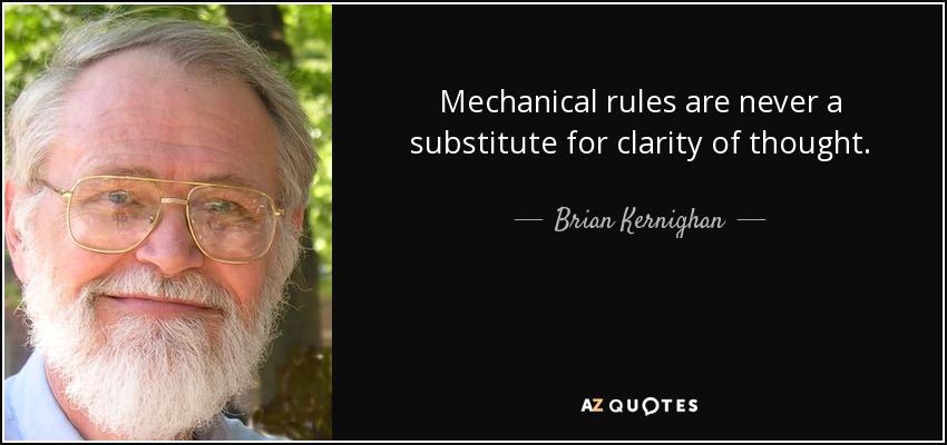 Mechanical rules are never a substitute for clarity of thought. - Brian Kernighan