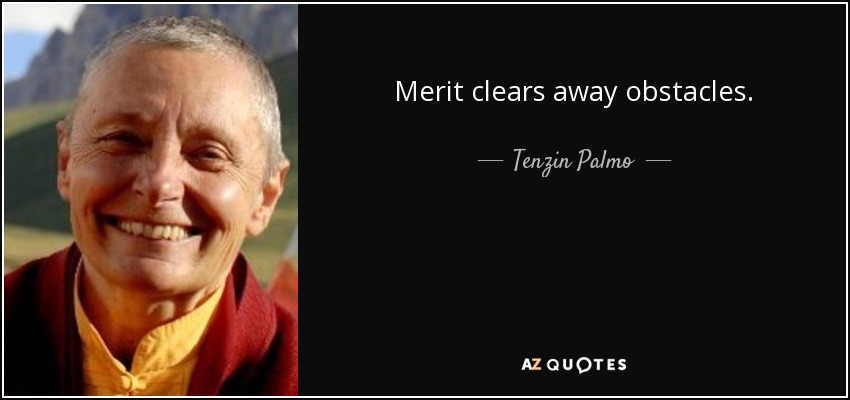 Merit clears away obstacles. - Tenzin Palmo