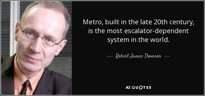 El Metro, construido a finales del siglo XX, es el sistema más dependiente de las escaleras mecánicas del mundo. - Robert James Thomson