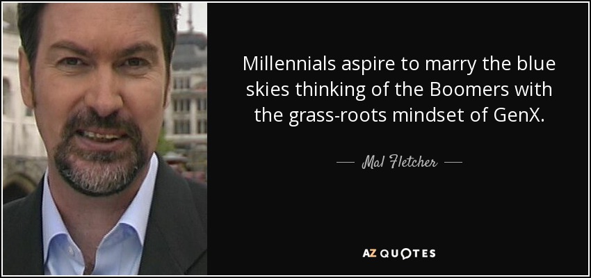 Los Millennials aspiran a combinar la mentalidad de los Boomers con la de los GenX. - Mal Fletcher