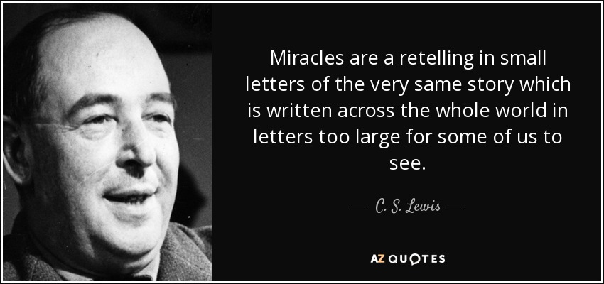 Los milagros son un recuento en minúsculas de la misma historia que está escrita en todo el mundo con letras demasiado grandes para que algunos de nosotros podamos verlas. - C. S. Lewis