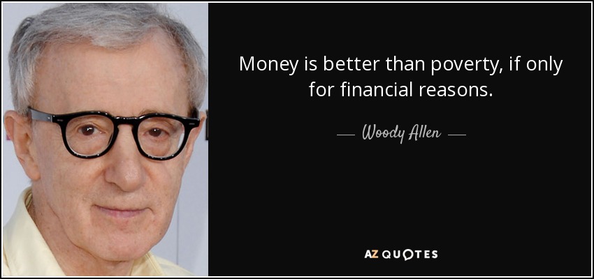 Money is better than poverty, if only for financial reasons. - Woody Allen