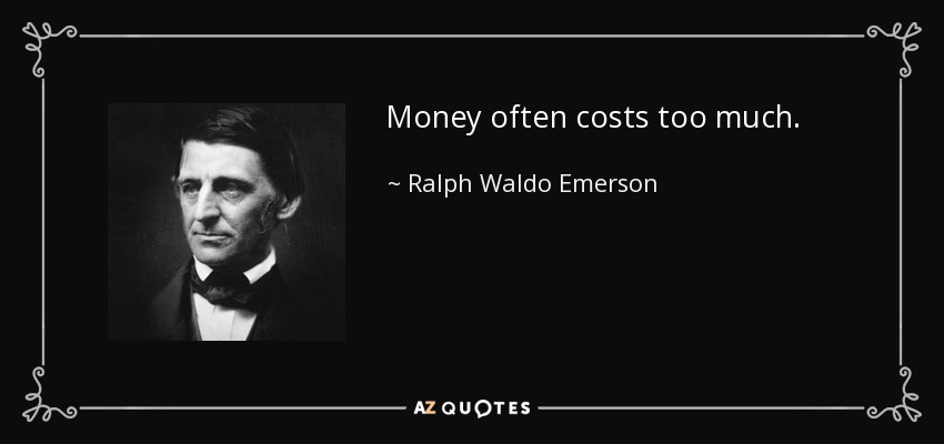 El dinero a menudo cuesta demasiado. - Ralph Waldo Emerson