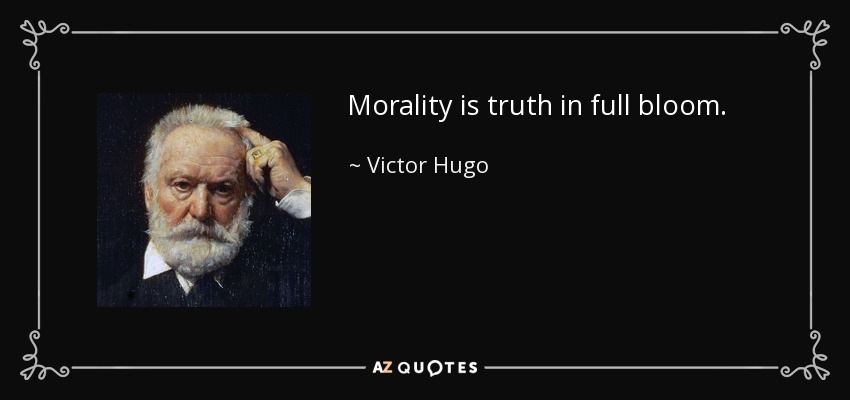 Morality is truth in full bloom. - Victor Hugo