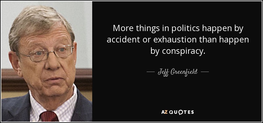 En política ocurren más cosas por accidente o agotamiento que por conspiración. - Jeff Greenfield