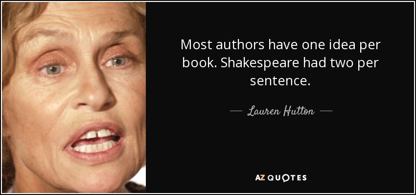 Most authors have one idea per book. Shakespeare had two per sentence. - Lauren Hutton