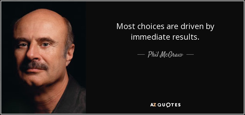 La mayoría de las decisiones se toman en función de resultados inmediatos. - Phil McGraw