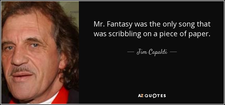 Mr. Fantasy was the only song that was scribbling on a piece of paper. - Jim Capaldi