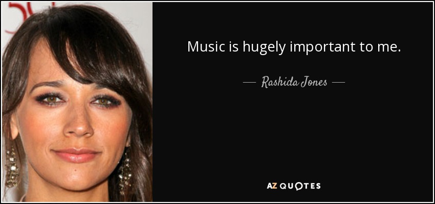 Music is hugely important to me. - Rashida Jones