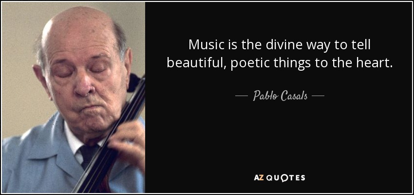 La música es la forma divina de contar cosas bellas y poéticas al corazón. - Pablo Casals