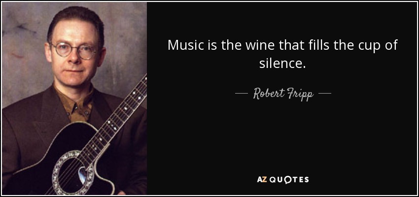 La música es el vino que llena la copa del silencio. - Robert Fripp