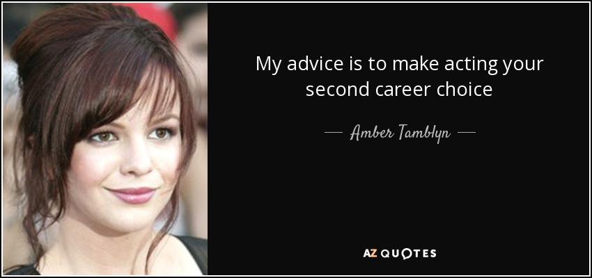 My advice is to make acting your second career choice - Amber Tamblyn
