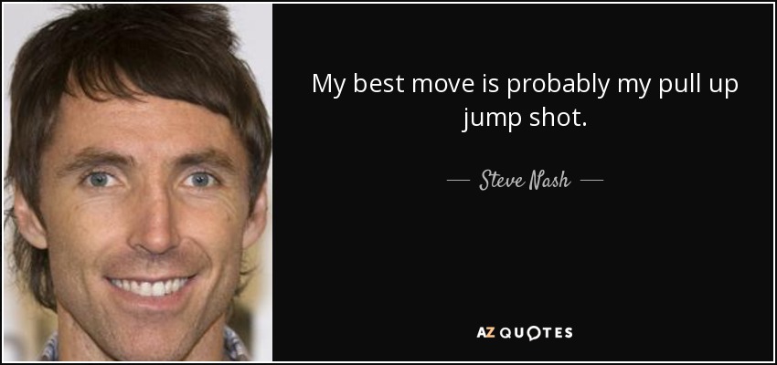 Mi mejor movimiento es probablemente mi tiro en suspensión. - Steve Nash