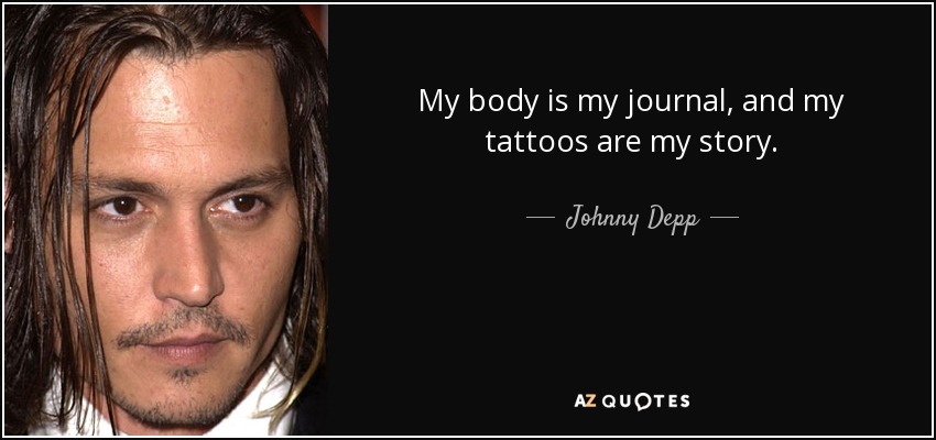 My body is my journal, and my tattoos are my story. - Johnny Depp