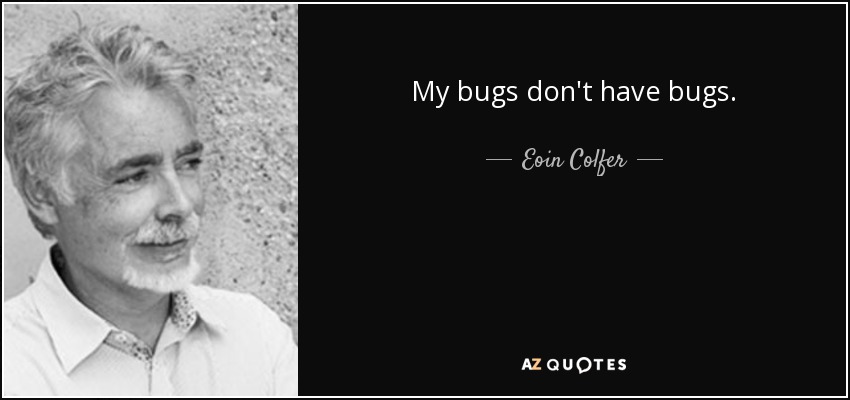My bugs don't have bugs. - Eoin Colfer