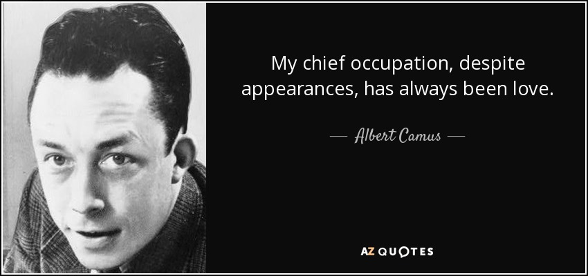 My chief occupation, despite appearances, has always been love. - Albert Camus