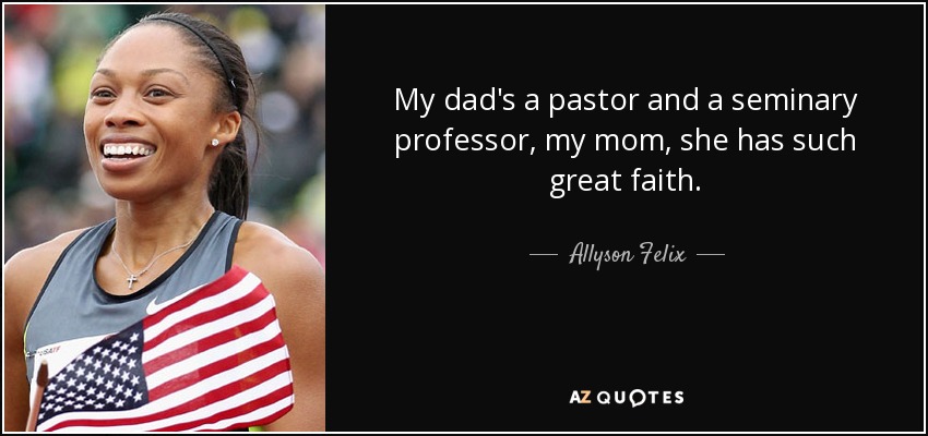 Mi padre es pastor y profesor de seminario, y mi madre tiene una gran fe. - Allyson Felix