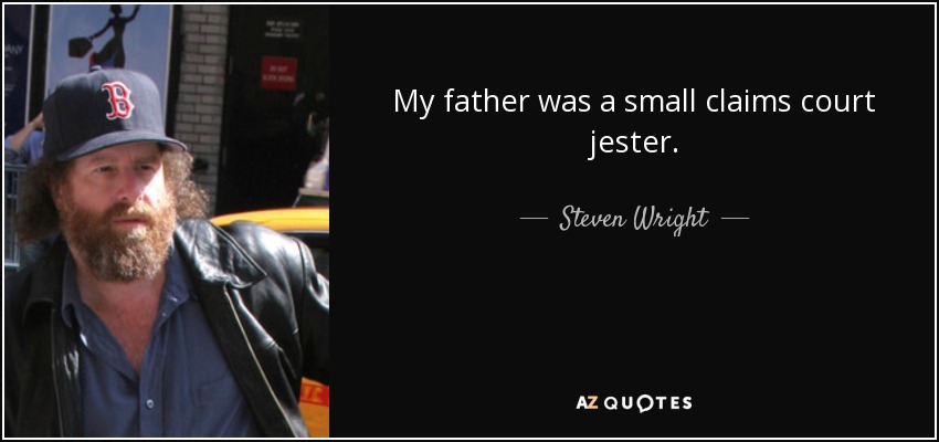 My father was a small claims court jester. - Steven Wright