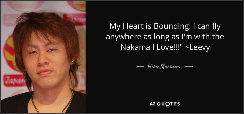 My Heart is Bounding! I can fly anywhere as long as I'm with the Nakama I Love!!!