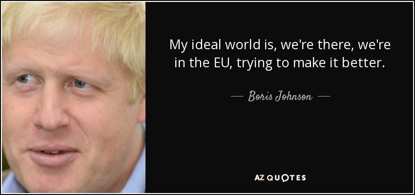 Mi mundo ideal es que estemos ahí, en la UE, intentando mejorarla. - Boris Johnson