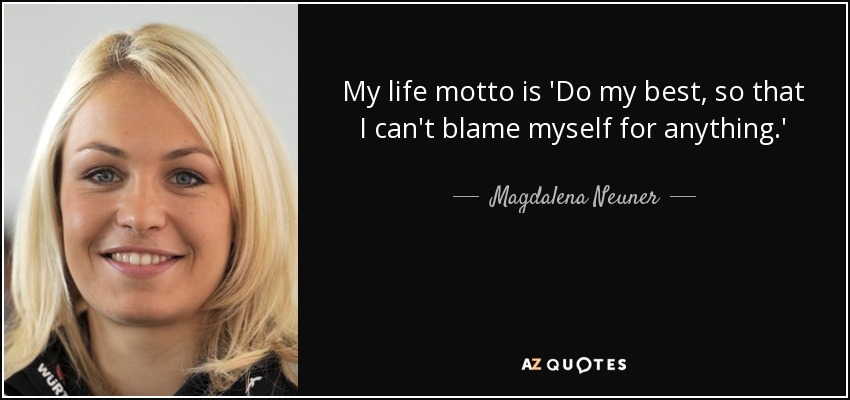 My life motto is 'Do my best, so that I can't blame myself for anything.' - Magdalena Neuner