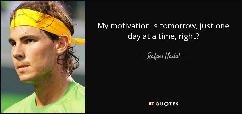 Mi motivación es mañana, un día a la vez, ¿no? - Rafael Nadal