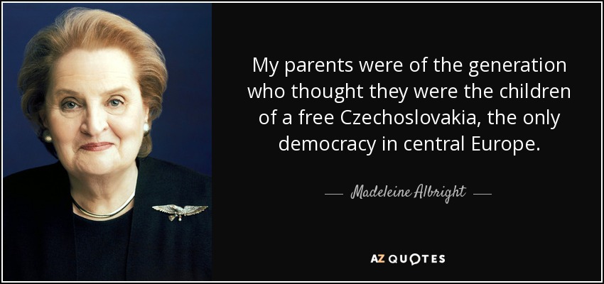 Mis padres pertenecían a la generación que se creía hija de una Checoslovaquia libre, la única democracia de Europa central. - Madeleine Albright