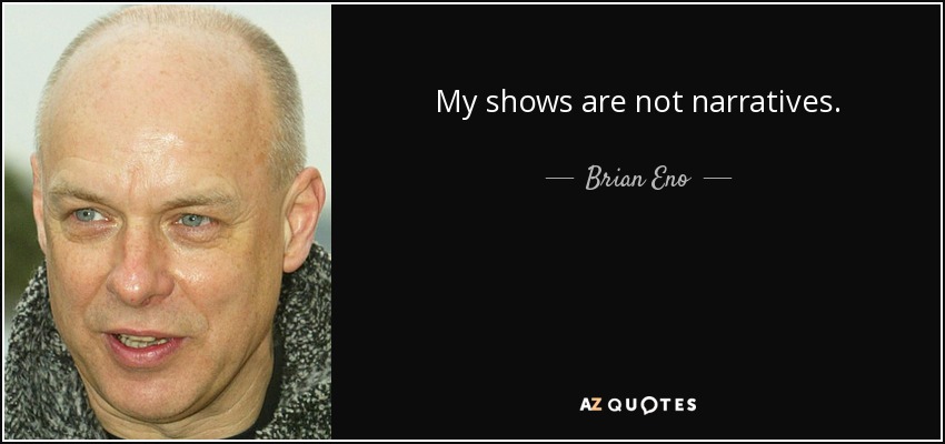 Mis espectáculos no son narrativos. - Brian Eno