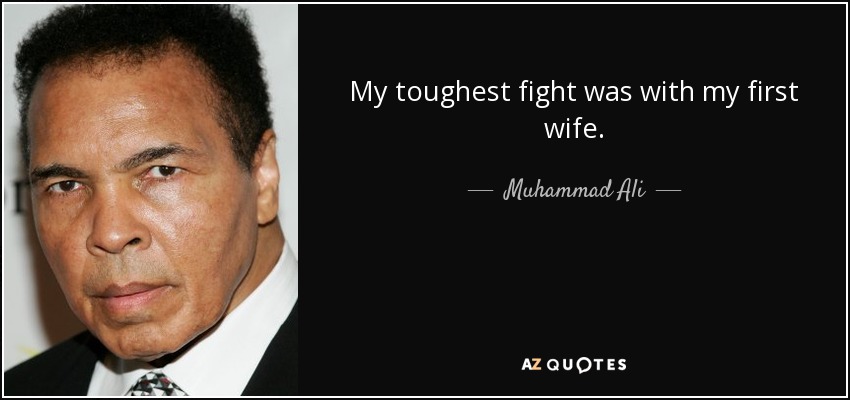My toughest fight was with my first wife. - Muhammad Ali
