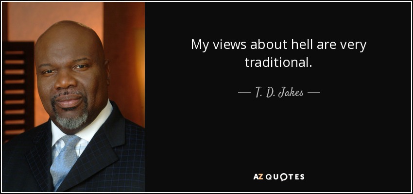 My views about hell are very traditional. - T. D. Jakes