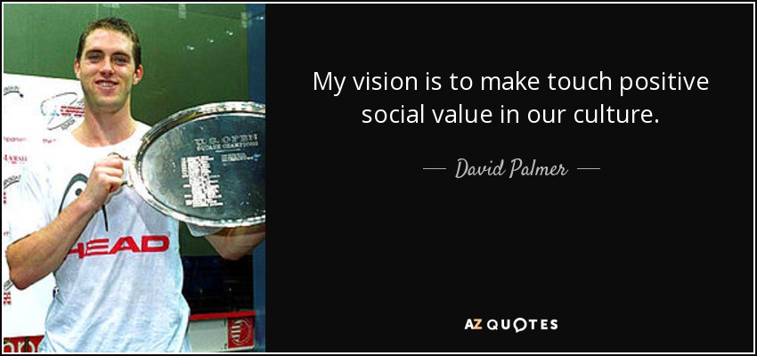 My vision is to make touch positive social value in our culture. - David Palmer