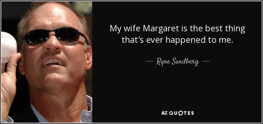 My wife Margaret is the best thing that's ever happened to me. - Ryne Sandberg