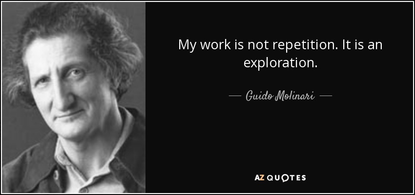 My work is not repetition. It is an exploration. - Guido Molinari