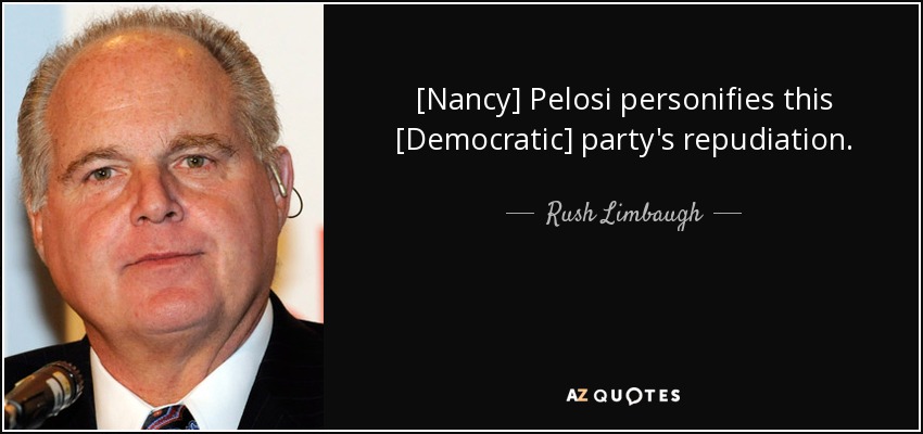 [Nancy] Pelosi personifica el repudio de este partido [Demócrata]. - Rush Limbaugh