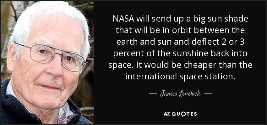 La NASA enviará un gran parasol que se situará en órbita entre la Tierra y el Sol y desviará al espacio el 2 ó 3% de la radiación solar. Sería más barato que la estación espacial internacional. - James Lovelock