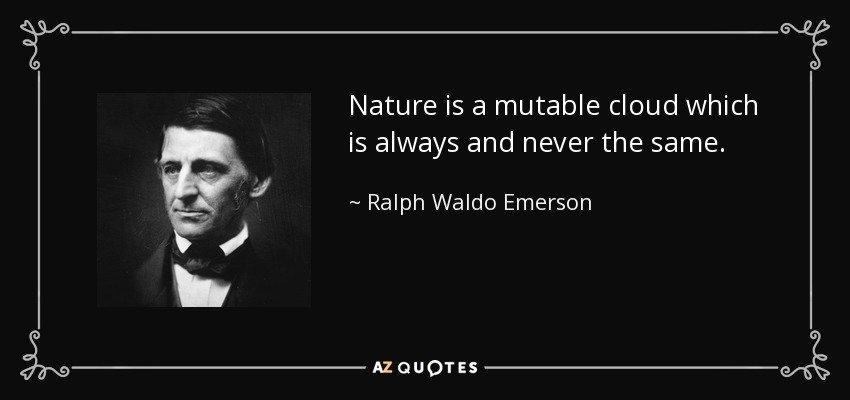 La naturaleza es una nube mutable que siempre y nunca es la misma. - Ralph Waldo Emerson