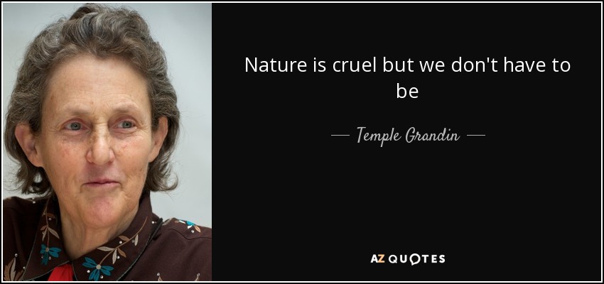 Nature is cruel but we don't have to be - Temple Grandin