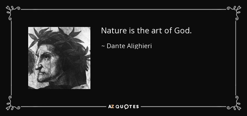 Nature is the art of God. - Dante Alighieri